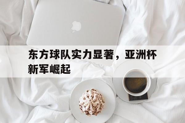东方球队实力显著，亚洲杯新军崛起