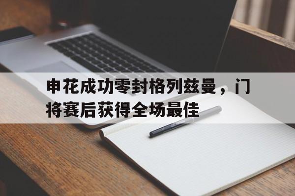 申花成功零封格列兹曼，门将赛后获得全场最佳
